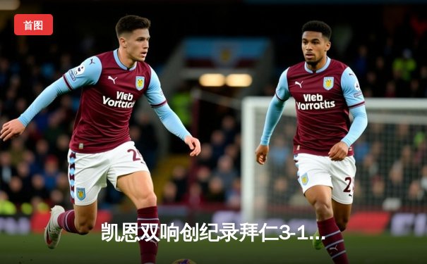 凯恩双响创纪录拜仁3-1逆转多特，国家德比11连胜刷新历史
