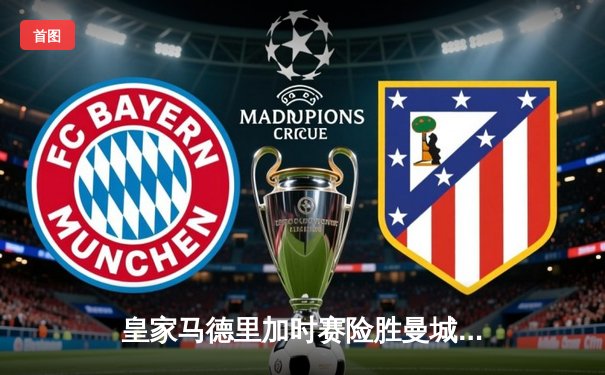 皇家马德里加时赛险胜曼城 欧冠半决赛上演进球大战