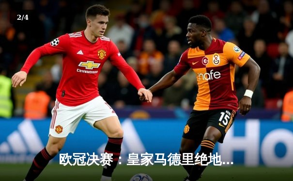 欧冠决赛：皇家马德里绝地反击，多特蒙德功亏一篑 - 2
